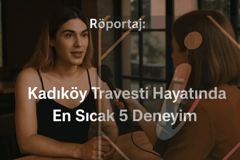 Kadıköy Travesti Hayatında En Sıcak 5 Deneyim