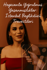 Heyecanla Yoğrulmuş Yaşanmışlıklar İstanbul Beylikdüzü Travestileri